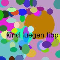 kind luegen tipp